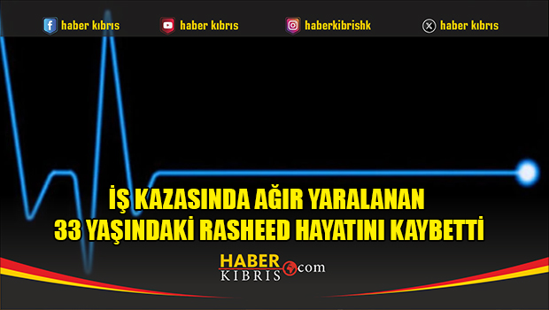 İş kazasında ağır yaralanan 33 yaşındaki Jamshaıd Rasheed hayatını kaybetti