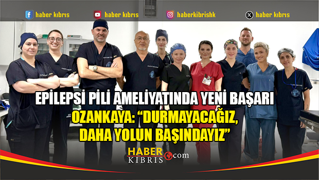 Kuzey Kıbrıs’ta Bir İlk Daha: Epilepsi Pili Umut Oldu