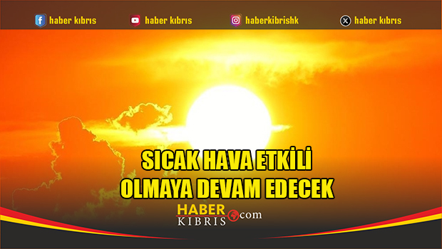 Sıcak hava etkili olmaya devam edecek