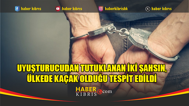 Uyuşturucudan tutuklanan iki şahsın, ülkede kaçak olduğu tespit edildi